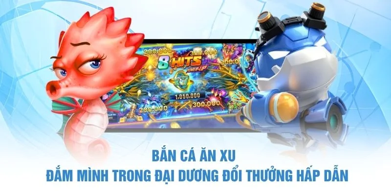 Bắn Cá Ăn Xu - Đắm Mình Trong Đại Dương Đổi Thưởng Hấp Dẫn