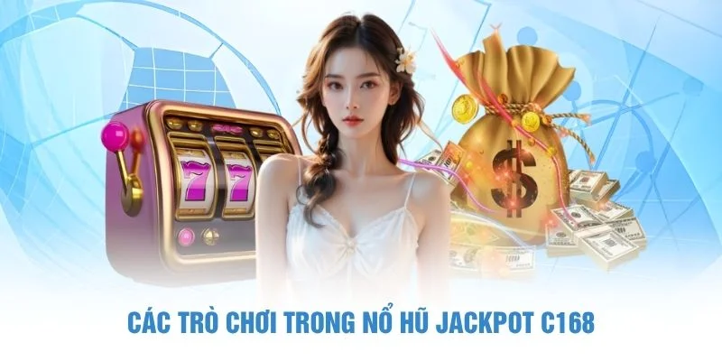 Các trò chơi trong nổ hũ Jackpot C168