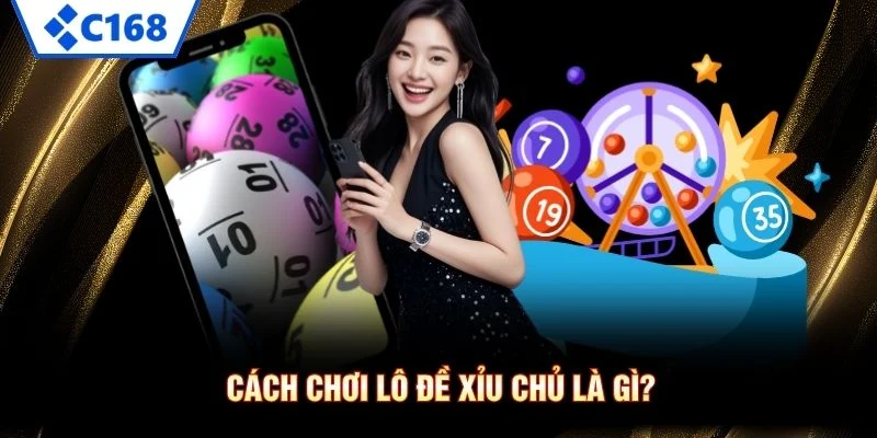 Cách chơi lô đề xỉu chủ là gì?