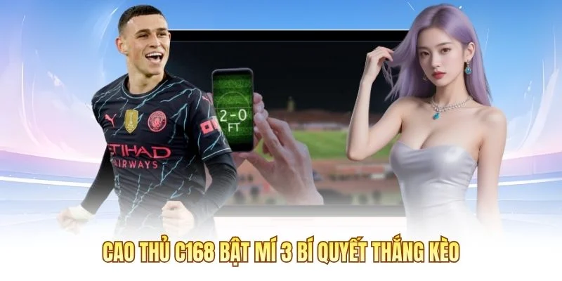 Cao thủ C168 bật mí 3 bí quyết thắng kèo