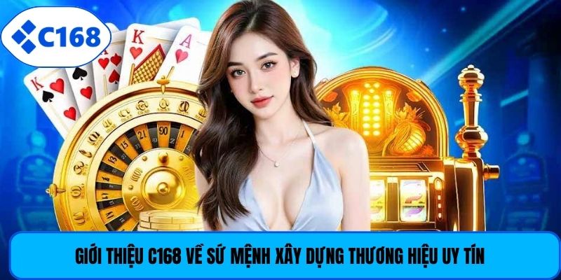 Giới thiệu C168 về sứ mệnh xây dựng thương hiệu uy tín