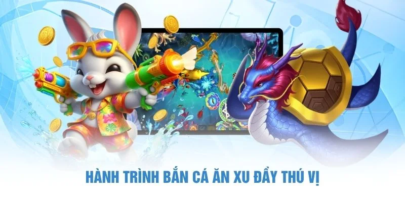 Hành trình bắn cá ăn xu đầy thú vị