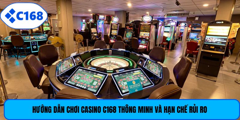 Hướng dẫn chơi casino C168 thông minh và hạn chế rủi ro
