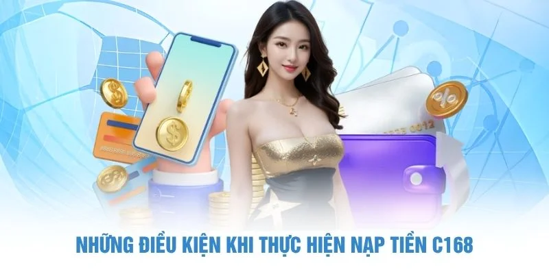 Những điều kiện khi thực hiện nạp tiền C168