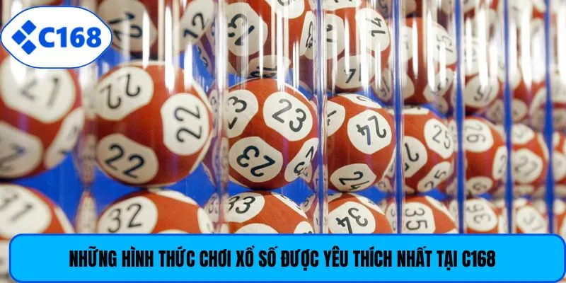 Những hình thức chơi xổ số được yêu thích nhất tại C168