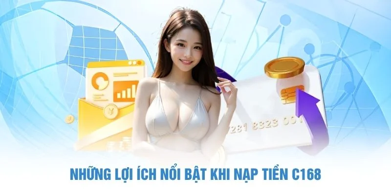 Những lợi ích nổi bật khi nạp tiền C168