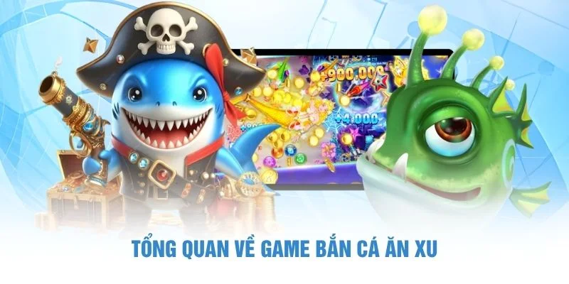 Tổng quan về game bắn cá ăn xu