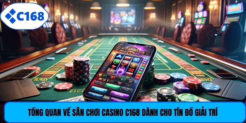 Tổng quan về sân chơi Casino C168 dành cho tín đồ giải trí