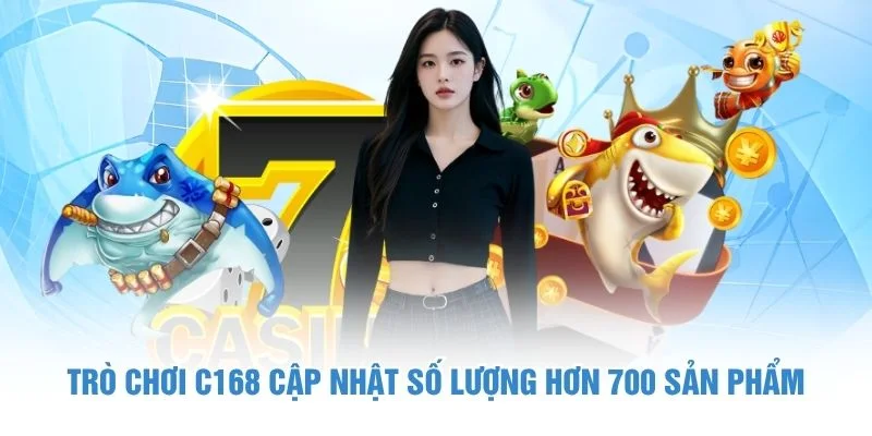 Trò chơi C168 cập nhật số lượng hơn 700 sản phẩm